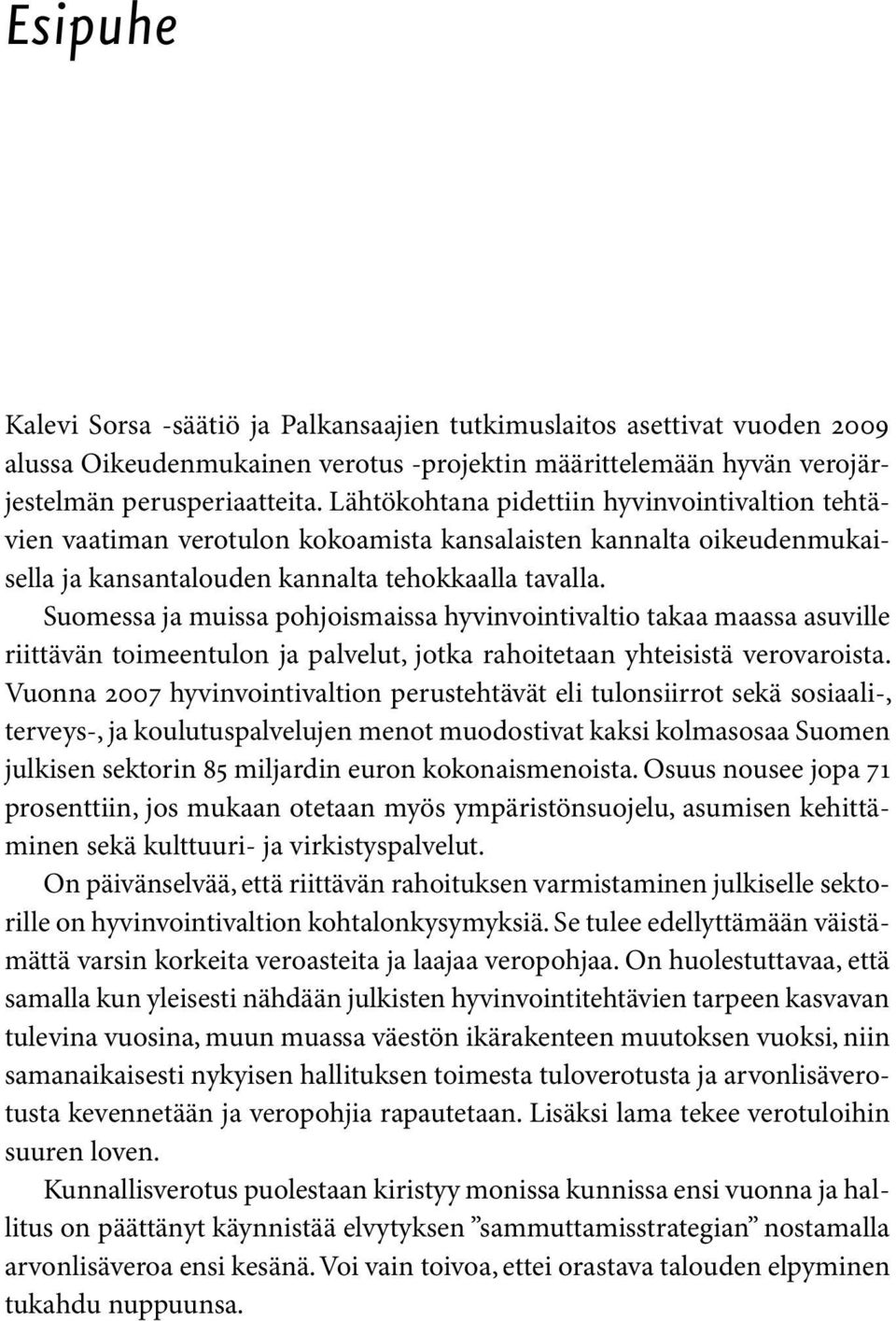 Suomessa ja muissa pohjoismaissa hyvinvointivaltio takaa maassa asuville riittävän toimeentulon ja palvelut, jotka rahoitetaan yhteisistä verovaroista.