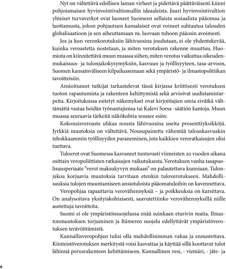 aiheuttamaan ns. luovaan tuhoon pääosin avoimesti. Jos ja kun veronkorotuksiin lähivuosina joudutaan, ei ole yhdentekevää, kuinka veroastetta nostetaan, ja miten verotuksen rakenne muuttuu.