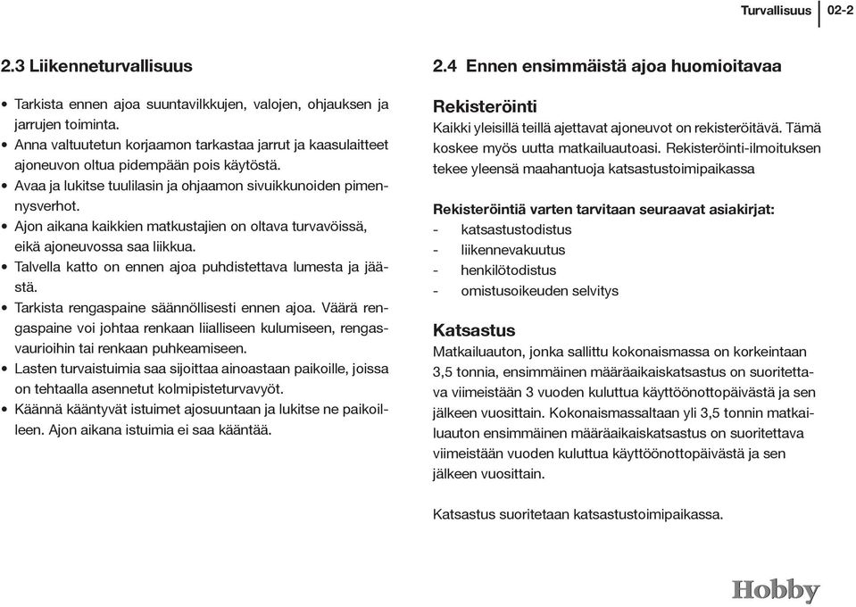 Ajon aikana kaikkien matkustajien on oltava turvavöissä, eikä ajoneuvossa saa liikkua. Talvella katto on ennen ajoa puhdistettava lumesta ja jäästä. Tarkista rengaspaine säännöllisesti ennen ajoa.