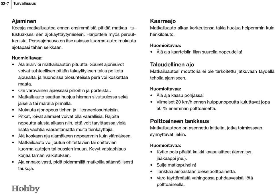 Suuret ajoneuvot voivat suhteellisen pitkän takaylityksen takia poiketa ajouralta, ja huonoissa olosuhteissa perä voi koskettaa maata. Ole varovainen ajaessasi pihoihin ja porteista.