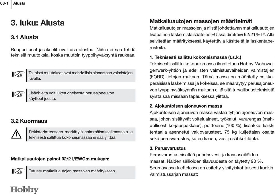 2 Kuormaus Rekisteriotteeseen merkittyjä enimmäisakselimassoja ja teknisesti sallittua kokonaismassaa ei saa ylittää.