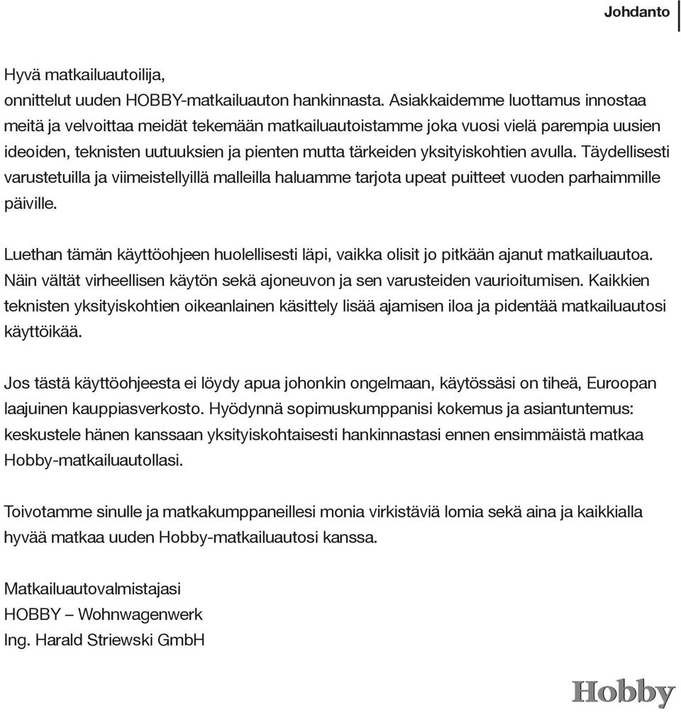 avulla. Täydellisesti varustetuilla ja viimeistellyillä malleilla haluamme tarjota upeat puitteet vuoden parhaimmille päiville.