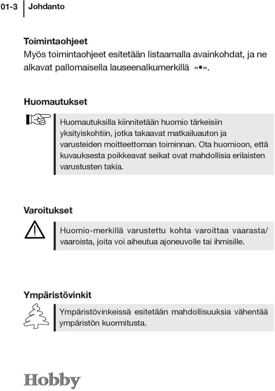 Ota huomioon, että kuvauksesta poikkeavat seikat ovat mahdollisia erilaisten varustusten takia.