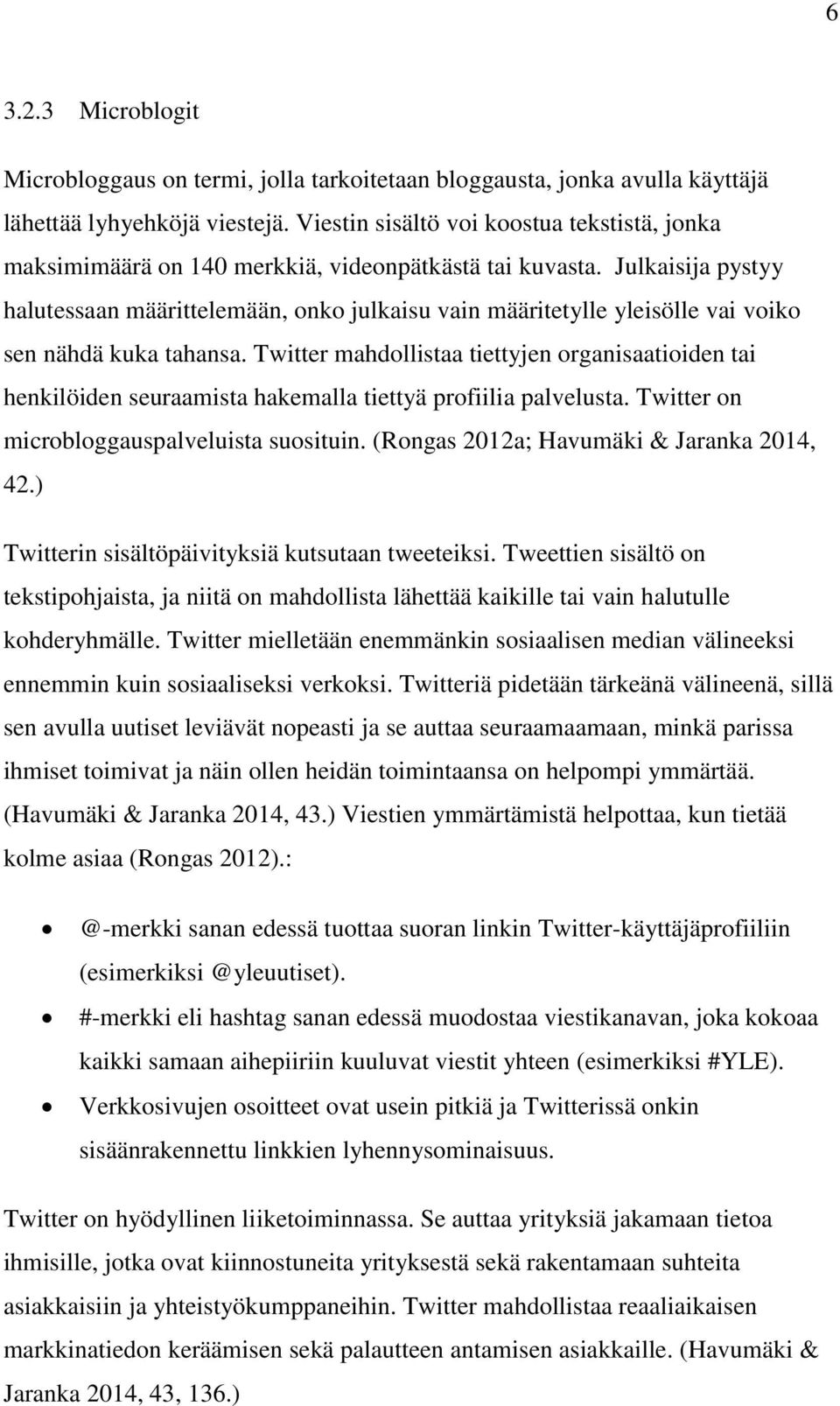 Julkaisija pystyy halutessaan määrittelemään, onko julkaisu vain määritetylle yleisölle vai voiko sen nähdä kuka tahansa.