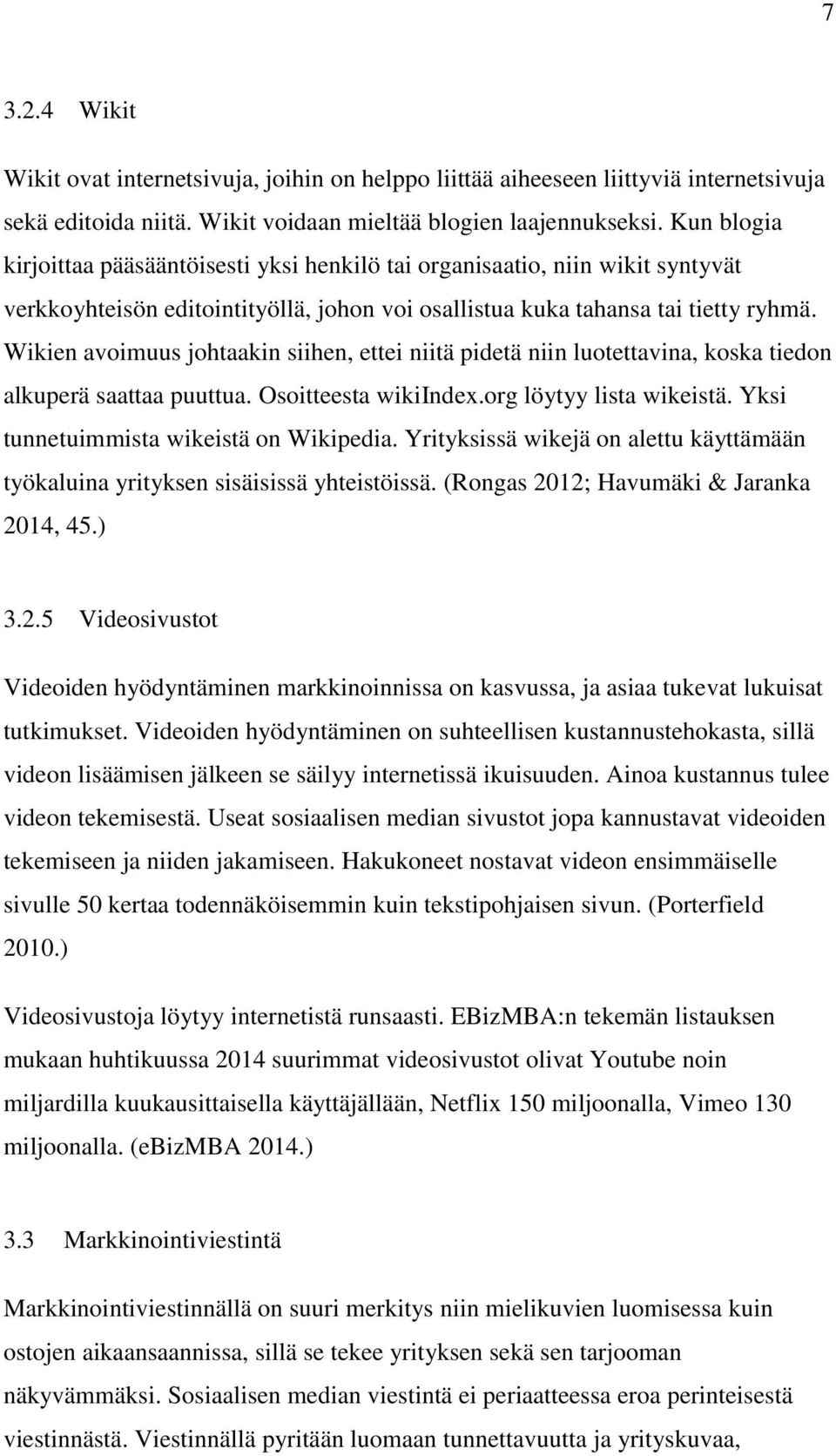 Wikien avoimuus johtaakin siihen, ettei niitä pidetä niin luotettavina, koska tiedon alkuperä saattaa puuttua. Osoitteesta wikiindex.org löytyy lista wikeistä.