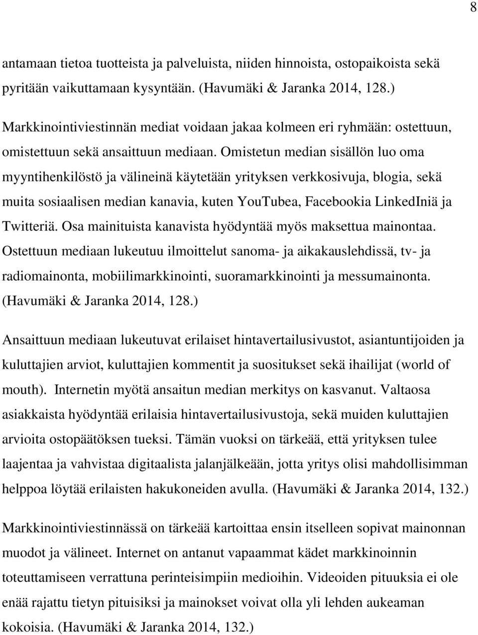 Omistetun median sisällön luo oma myyntihenkilöstö ja välineinä käytetään yrityksen verkkosivuja, blogia, sekä muita sosiaalisen median kanavia, kuten YouTubea, Facebookia LinkedIniä ja Twitteriä.