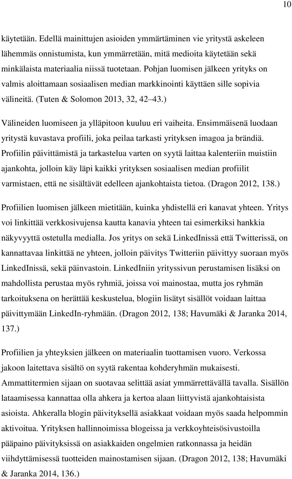 ) Välineiden luomiseen ja ylläpitoon kuuluu eri vaiheita. Ensimmäisenä luodaan yritystä kuvastava profiili, joka peilaa tarkasti yrityksen imagoa ja brändiä.