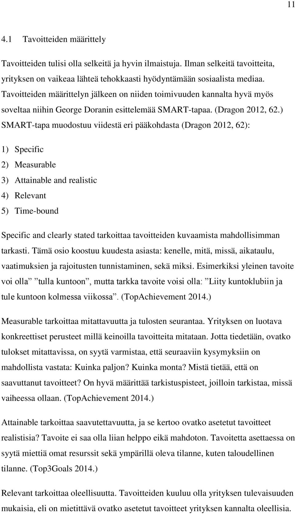 ) SMART-tapa muodostuu viidestä eri pääkohdasta (Dragon 2012, 62): 1) Specific 2) Measurable 3) Attainable and realistic 4) Relevant 5) Time-bound Specific and clearly stated tarkoittaa tavoitteiden