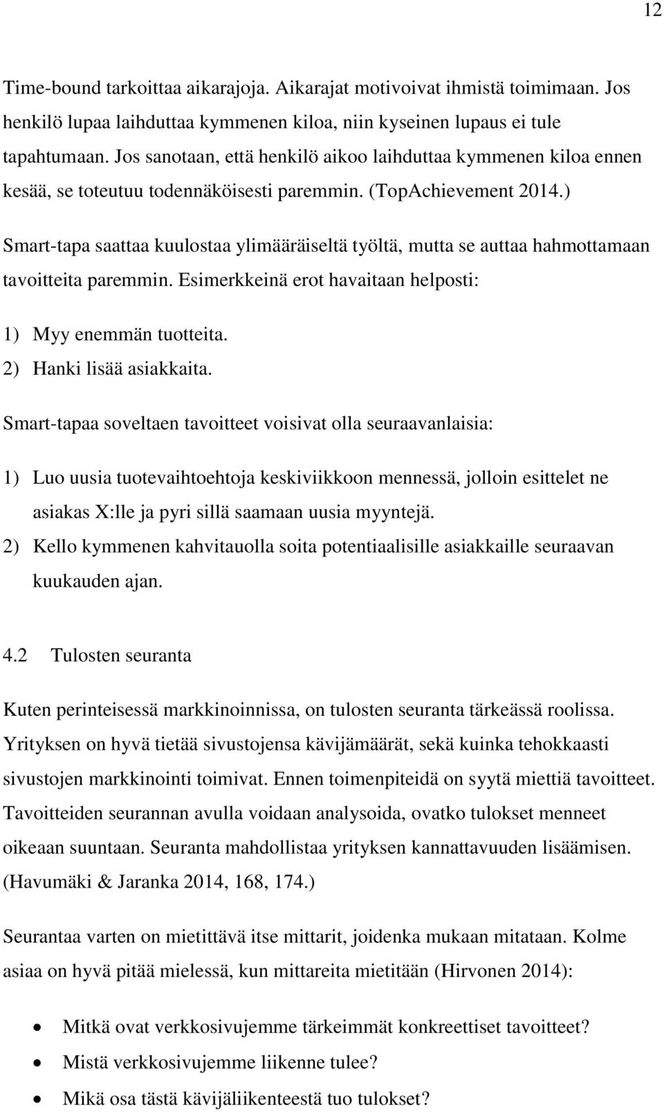 ) Smart-tapa saattaa kuulostaa ylimääräiseltä työltä, mutta se auttaa hahmottamaan tavoitteita paremmin. Esimerkkeinä erot havaitaan helposti: 1) Myy enemmän tuotteita. 2) Hanki lisää asiakkaita.