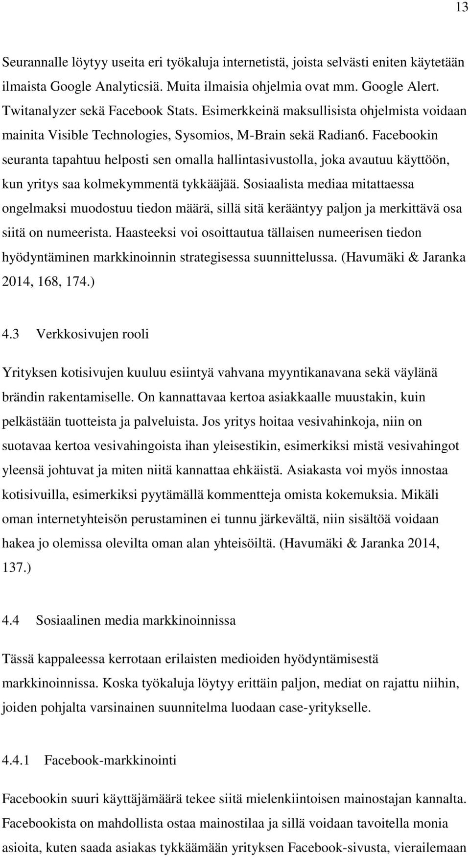 Facebookin seuranta tapahtuu helposti sen omalla hallintasivustolla, joka avautuu käyttöön, kun yritys saa kolmekymmentä tykkääjää.