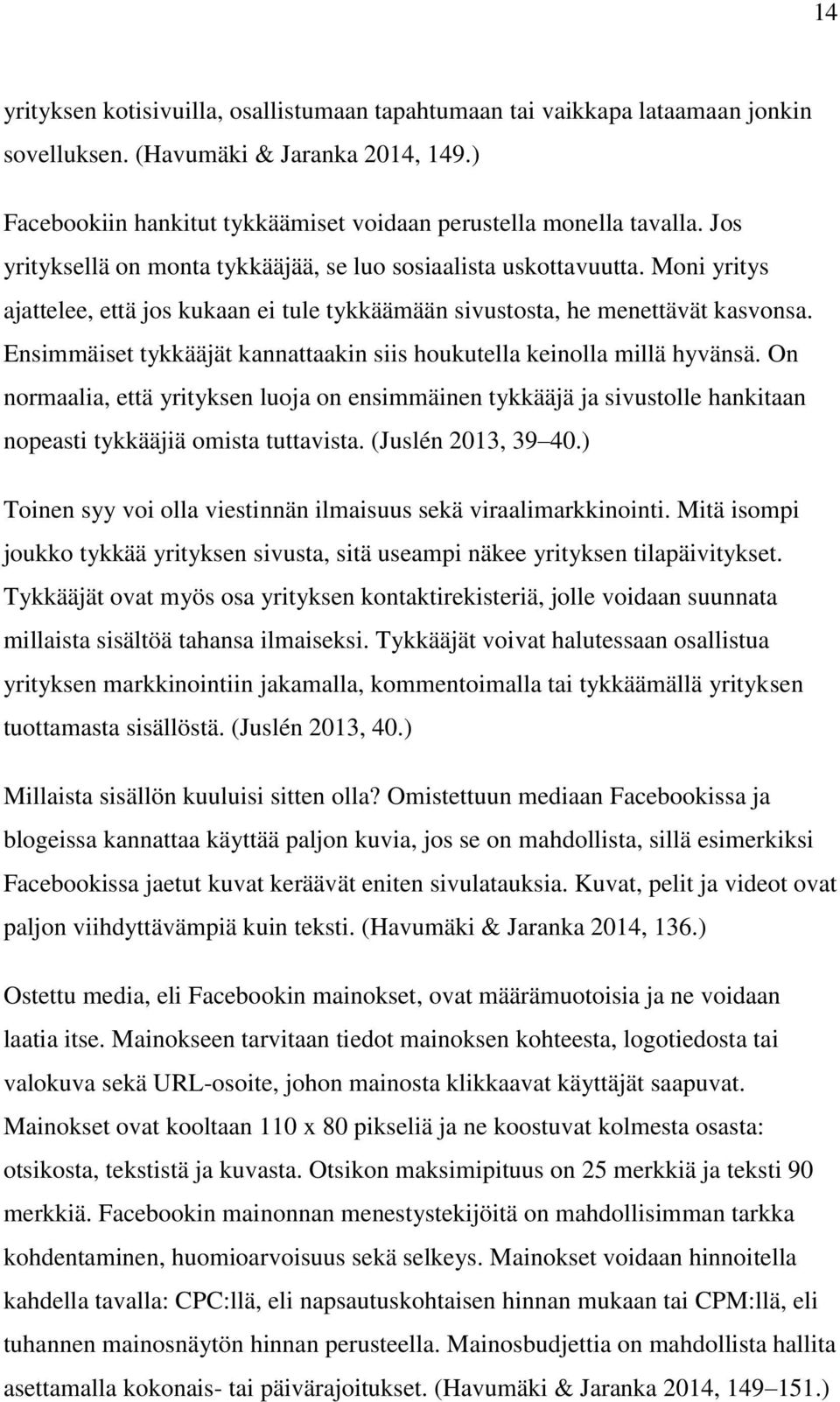 Ensimmäiset tykkääjät kannattaakin siis houkutella keinolla millä hyvänsä. On normaalia, että yrityksen luoja on ensimmäinen tykkääjä ja sivustolle hankitaan nopeasti tykkääjiä omista tuttavista.