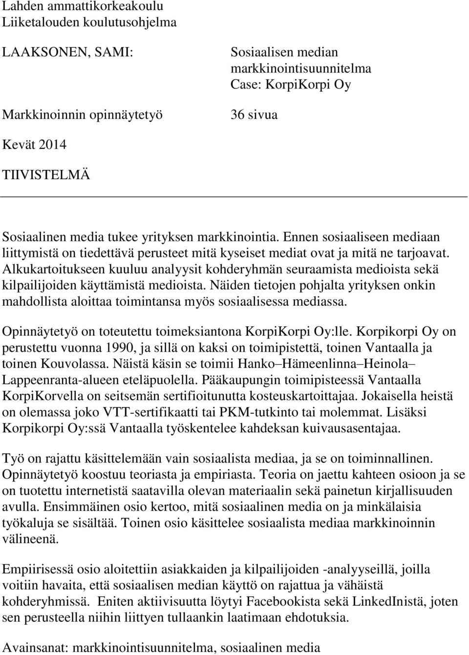 Alkukartoitukseen kuuluu analyysit kohderyhmän seuraamista medioista sekä kilpailijoiden käyttämistä medioista.