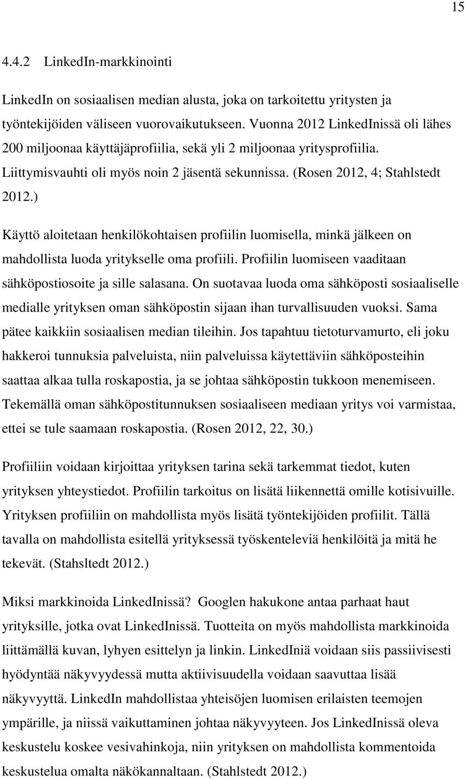 ) Käyttö aloitetaan henkilökohtaisen profiilin luomisella, minkä jälkeen on mahdollista luoda yritykselle oma profiili. Profiilin luomiseen vaaditaan sähköpostiosoite ja sille salasana.