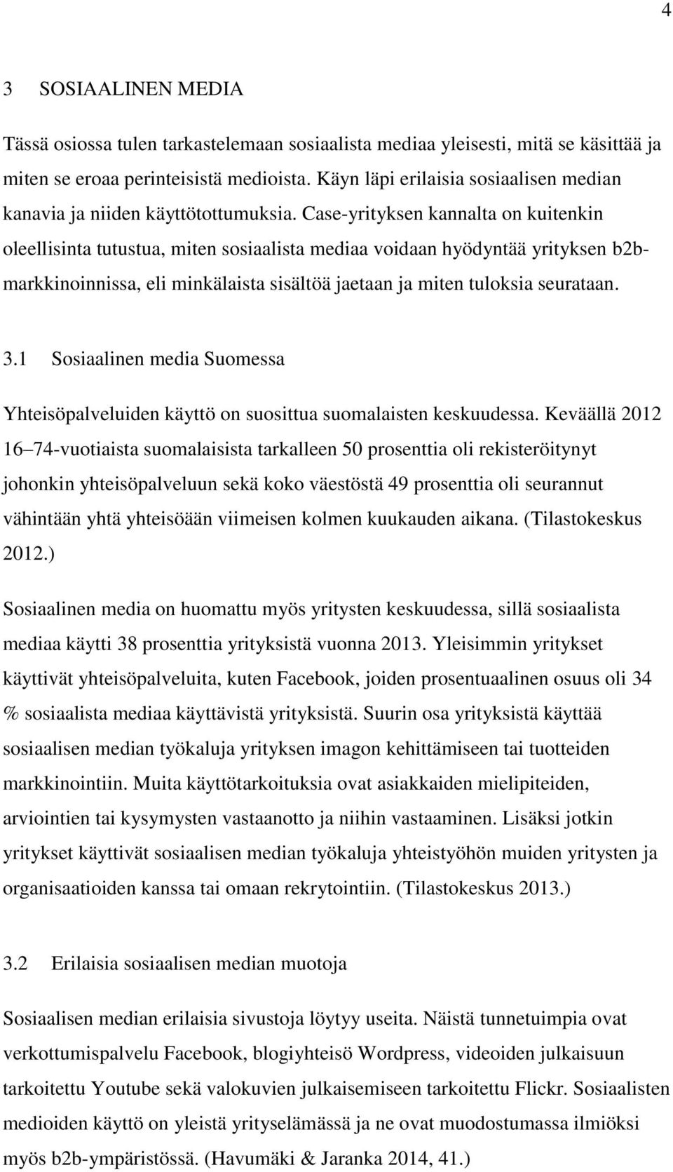 Case-yrityksen kannalta on kuitenkin oleellisinta tutustua, miten sosiaalista mediaa voidaan hyödyntää yrityksen b2bmarkkinoinnissa, eli minkälaista sisältöä jaetaan ja miten tuloksia seurataan. 3.