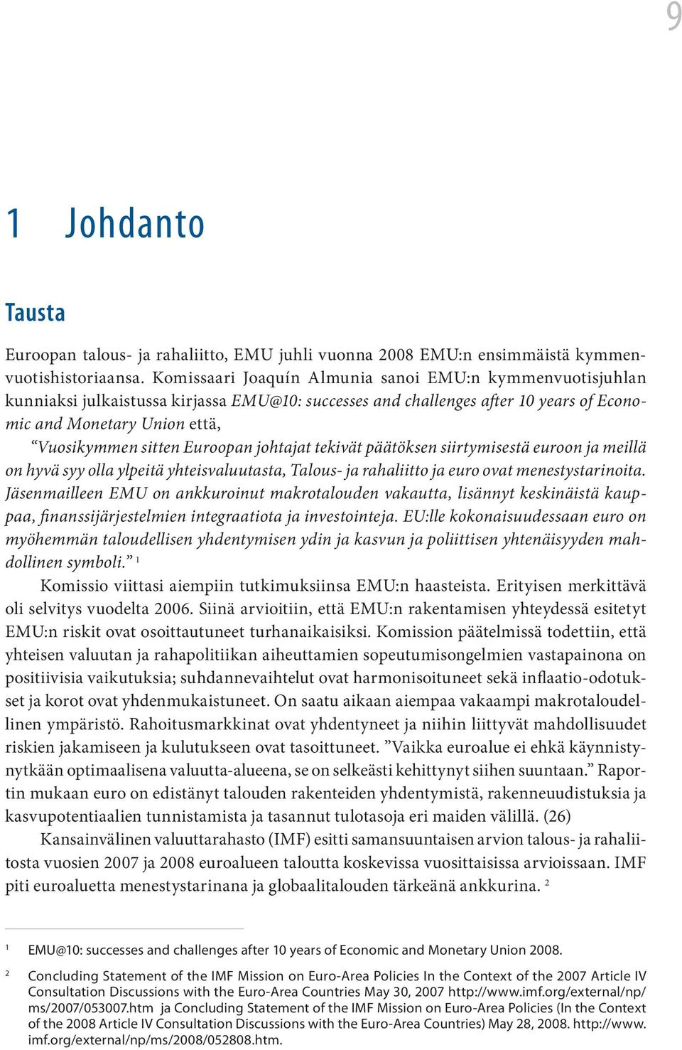 Euroopan johtajat tekivät päätöksen siirtymisestä euroon ja meillä on hyvä syy olla ylpeitä yhteisvaluutasta, Talous- ja rahaliitto ja euro ovat menestystarinoita.