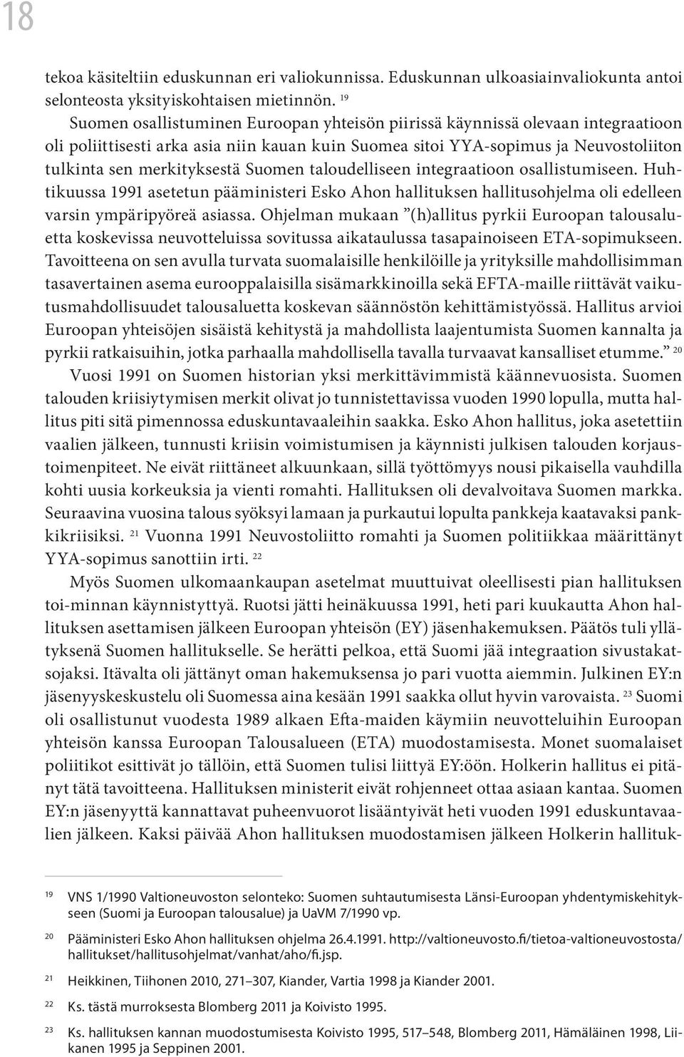 Suomen taloudelliseen integraatioon osallistumiseen. Huhtikuussa 1991 asetetun pääministeri Esko Ahon hallituksen hallitusohjelma oli edelleen varsin ympäripyöreä asiassa.