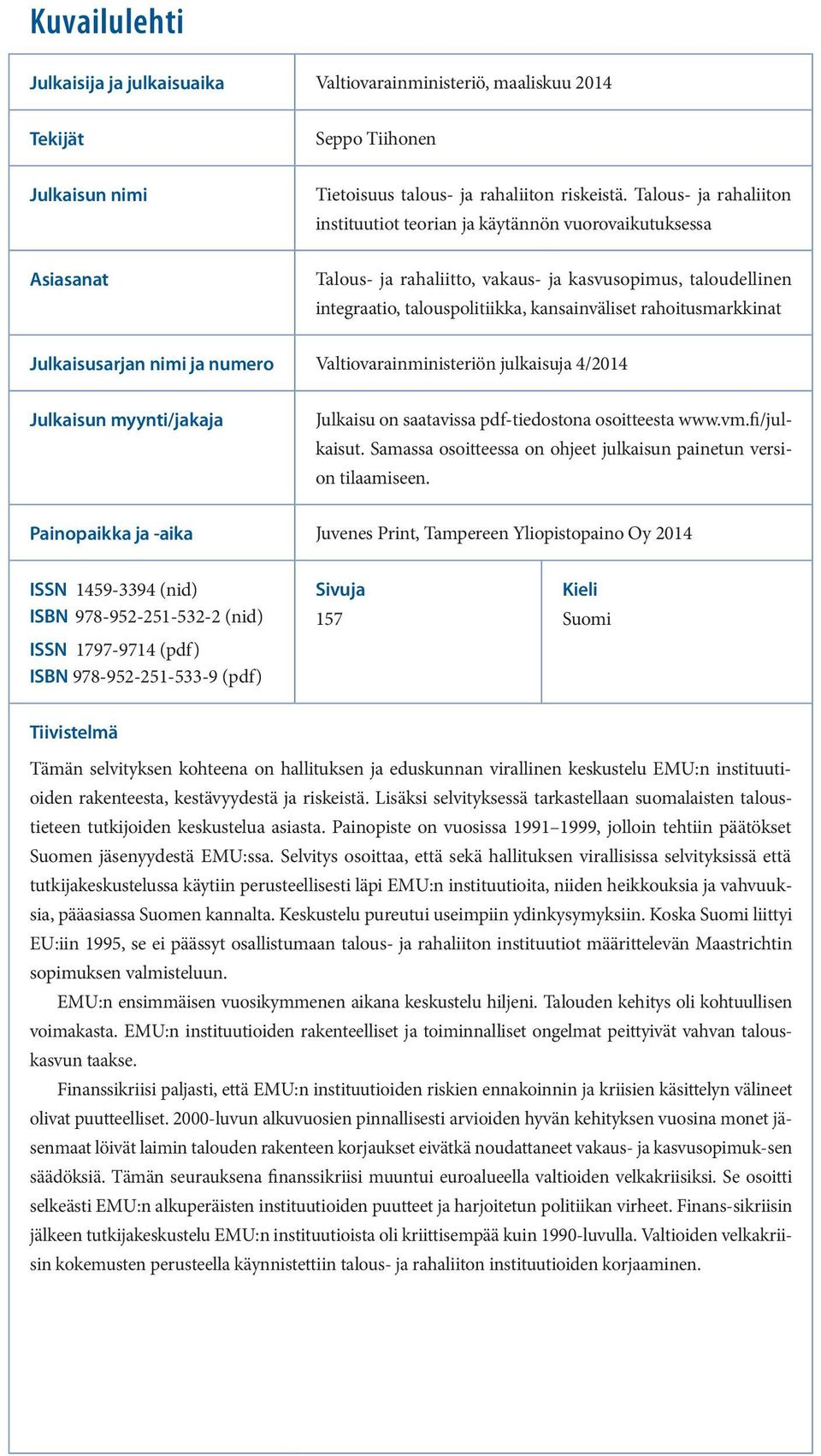 rahoitusmarkkinat Julkaisusarjan nimi ja numero Valtiovarainministeriön julkaisuja 4/2014 Julkaisun myynti/jakaja Julkaisu on saatavissa pdf-tiedostona osoitteesta www.vm.fi/julkaisut.