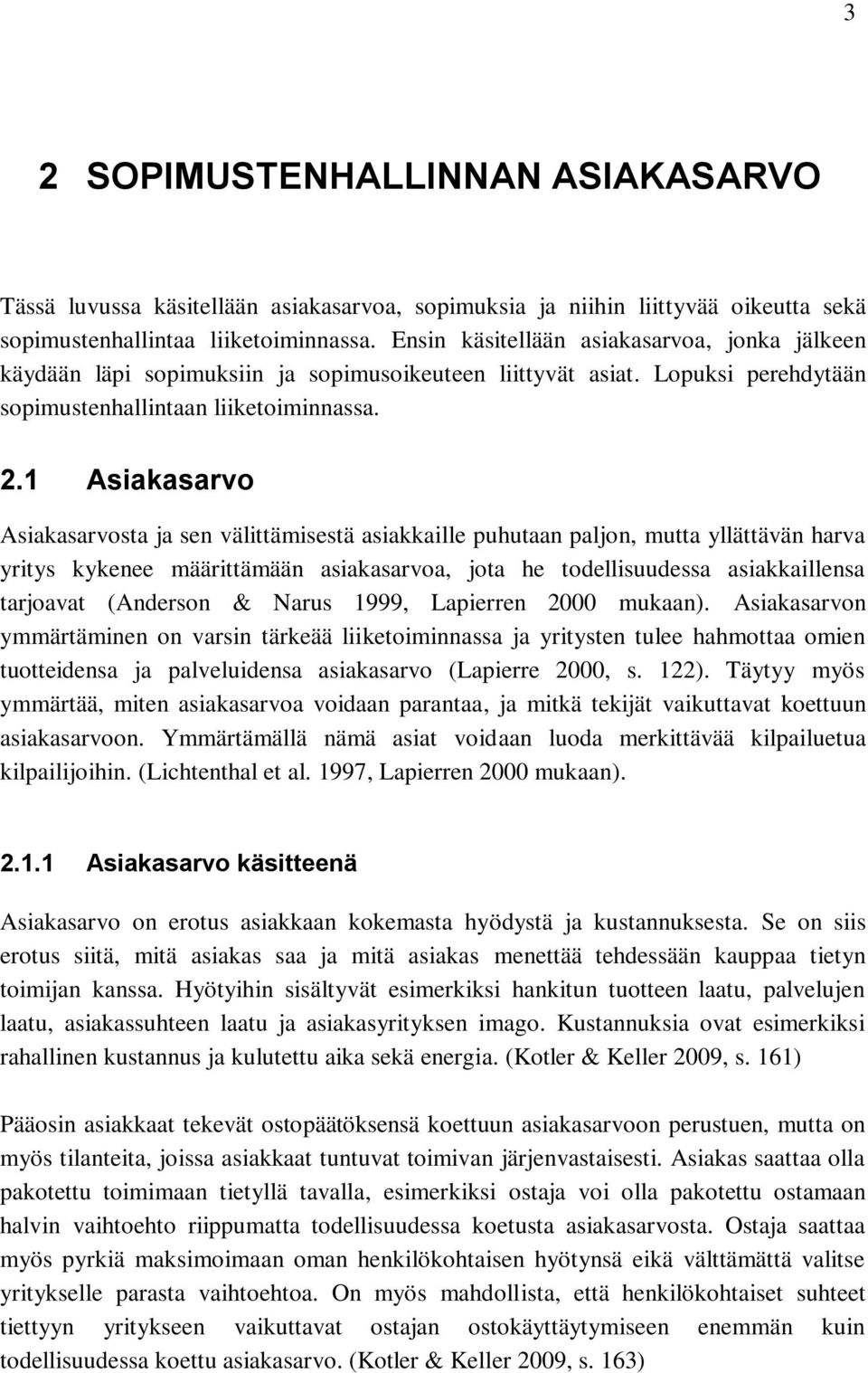 1 Asiakasarvo Asiakasarvosta ja sen välittämisestä asiakkaille puhutaan paljon, mutta yllättävän harva yritys kykenee määrittämään asiakasarvoa, jota he todellisuudessa asiakkaillensa tarjoavat