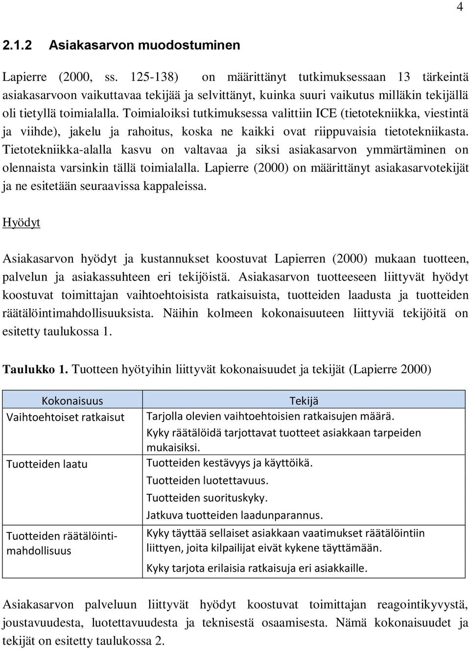 Toimialoiksi tutkimuksessa valittiin ICE (tietotekniikka, viestintä ja viihde), jakelu ja rahoitus, koska ne kaikki ovat riippuvaisia tietotekniikasta.