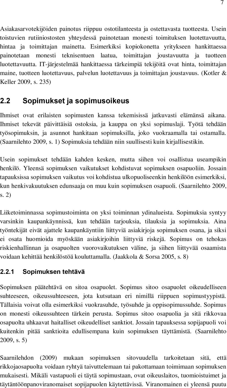 Esimerkiksi kopiokonetta yritykseen hankittaessa painotetaan monesti teknisentuen laatua, toimittajan joustavuutta ja tuotteen luotettavuutta.