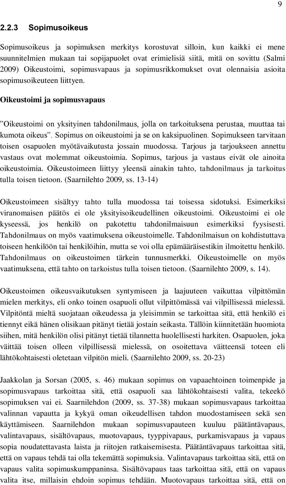 Oikeustoimi ja sopimusvapaus Oikeustoimi on yksityinen tahdonilmaus, jolla on tarkoituksena perustaa, muuttaa tai kumota oikeus. Sopimus on oikeustoimi ja se on kaksipuolinen.