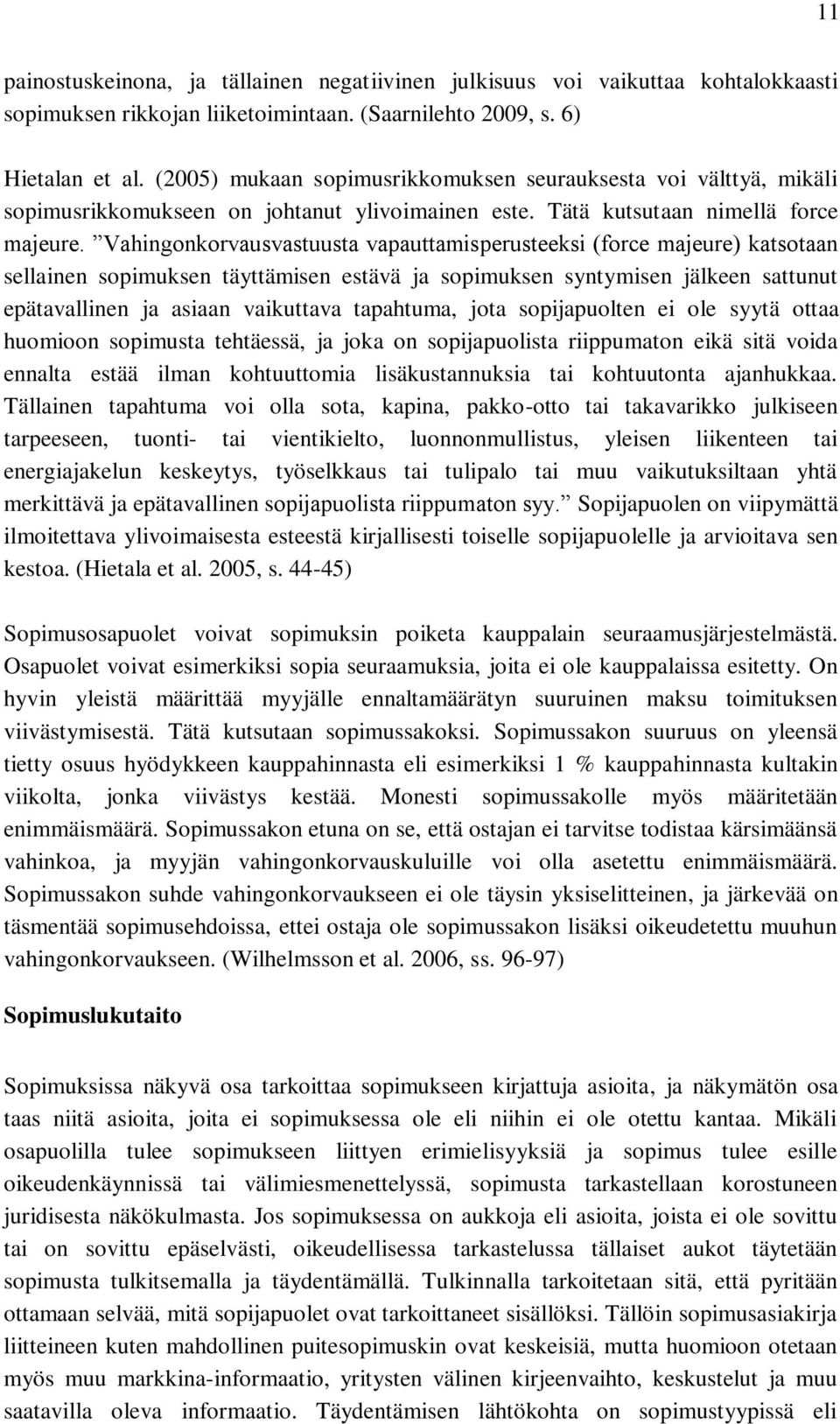 Vahingonkorvausvastuusta vapauttamisperusteeksi (force majeure) katsotaan sellainen sopimuksen täyttämisen estävä ja sopimuksen syntymisen jälkeen sattunut epätavallinen ja asiaan vaikuttava