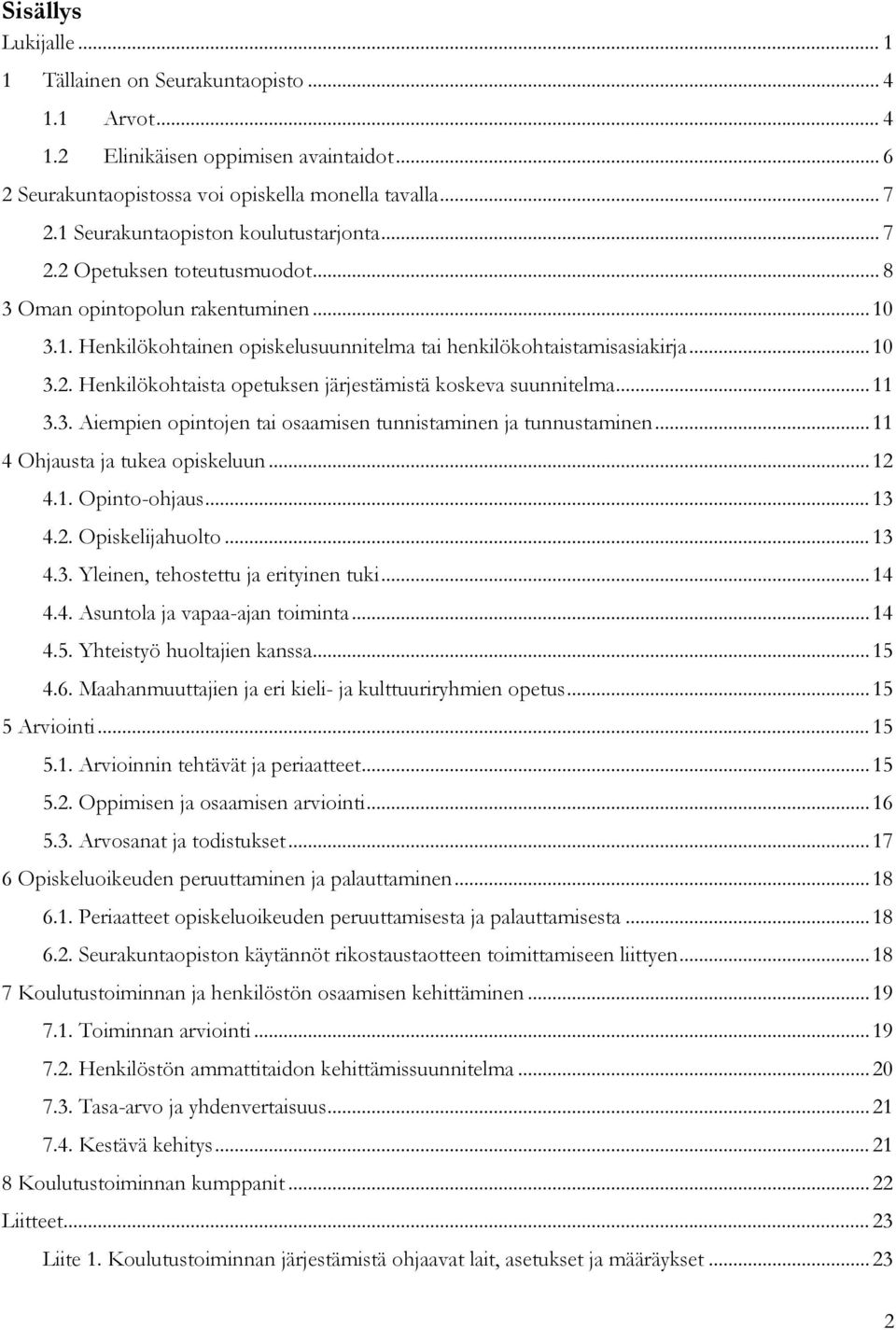 .. 11 3.3. Aiempien opintojen tai osaamisen tunnistaminen ja tunnustaminen... 11 4 Ohjausta ja tukea opiskeluun... 12 4.1. Opinto-ohjaus... 13 4.2. Opiskelijahuolto... 13 4.3. Yleinen, tehostettu ja erityinen tuki.