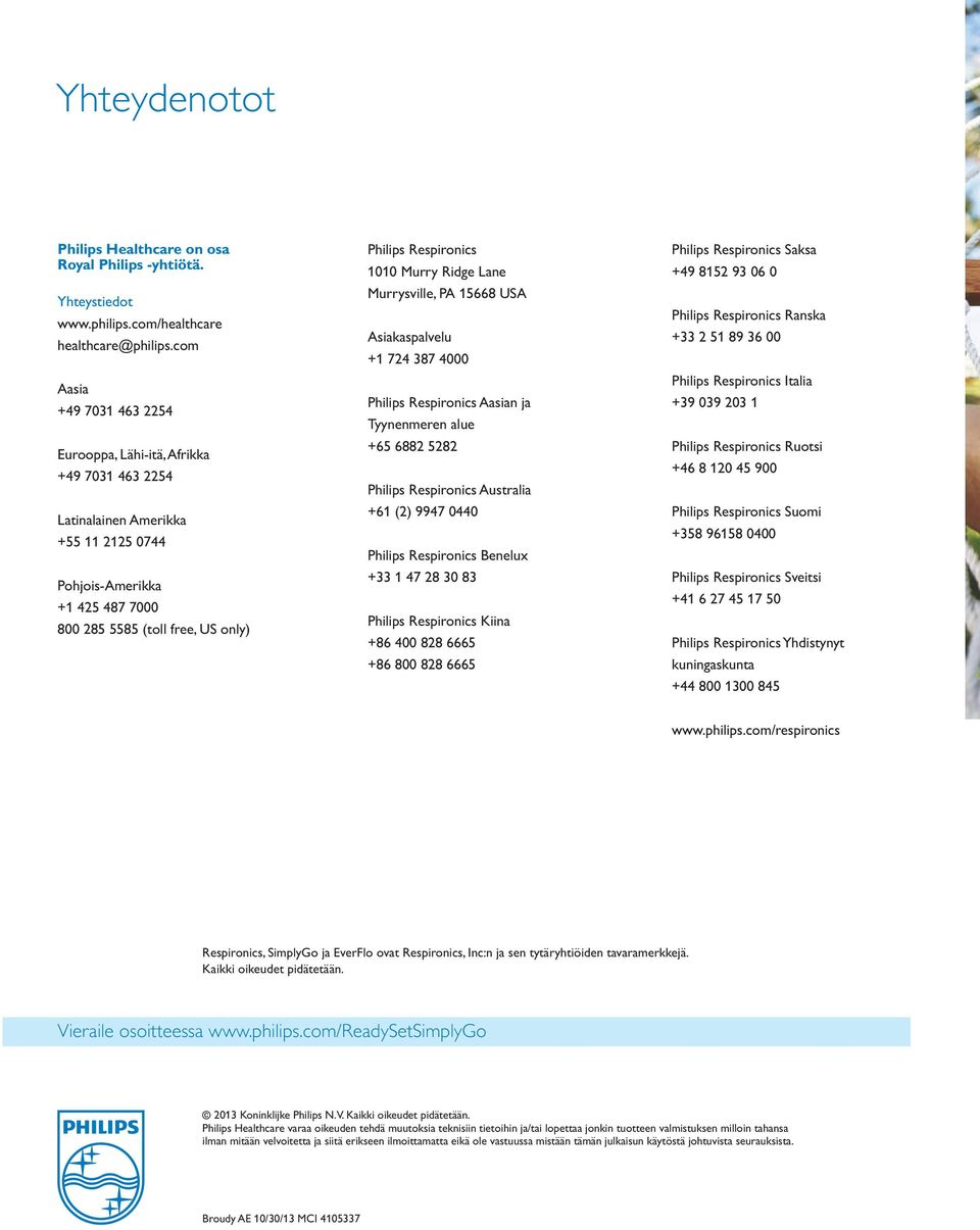 1010 Murry Ridge Lane Murrysville, PA 15668 USA Asiakaspalvelu +1 724 387 4000 Philips Respironics Aasian ja Tyynenmeren alue +65 6882 5282 Philips Respironics Australia +61 (2) 9947 0440 Philips