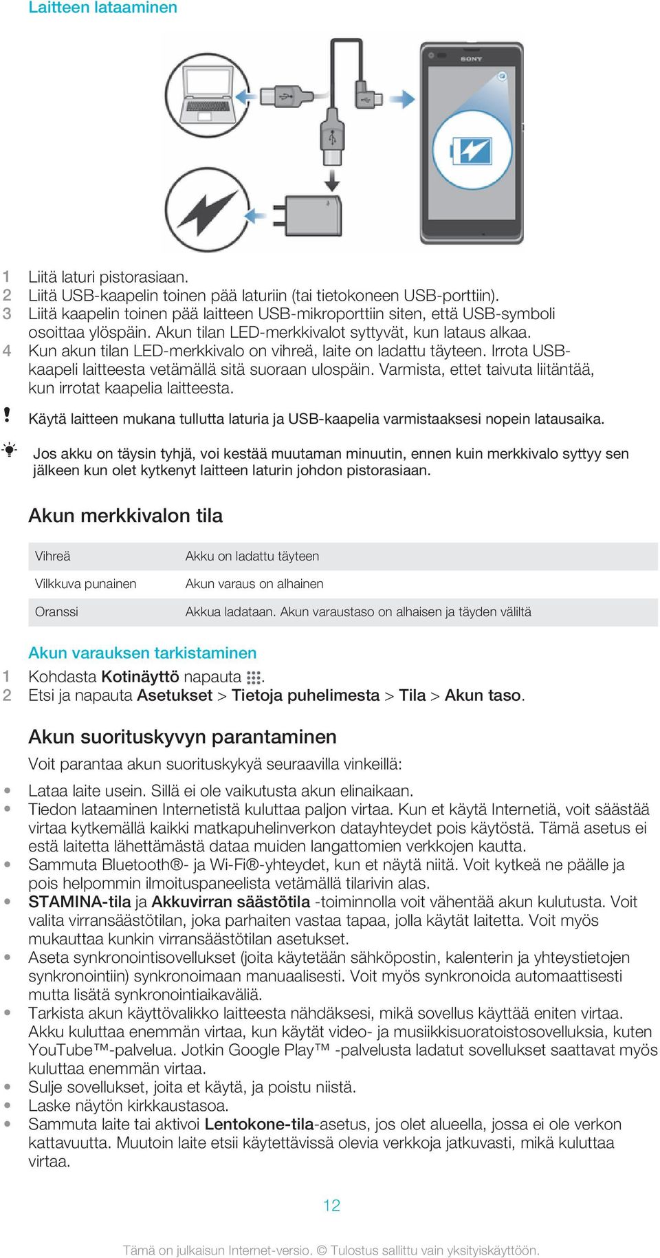 4 Kun akun tilan LED-merkkivalo on vihreä, laite on ladattu täyteen. Irrota USBkaapeli laitteesta vetämällä sitä suoraan ulospäin. Varmista, ettet taivuta liitäntää, kun irrotat kaapelia laitteesta.