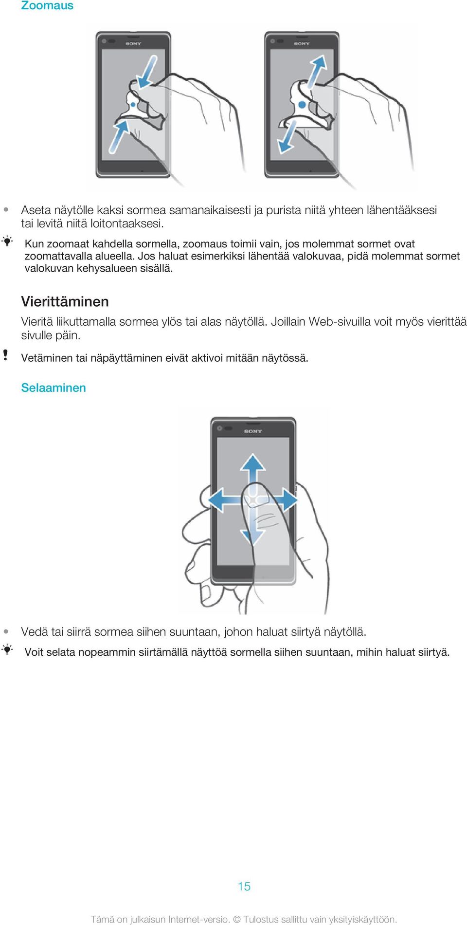 Jos haluat esimerkiksi lähentää valokuvaa, pidä molemmat sormet valokuvan kehysalueen sisällä. Vierittäminen Vieritä liikuttamalla sormea ylös tai alas näytöllä.