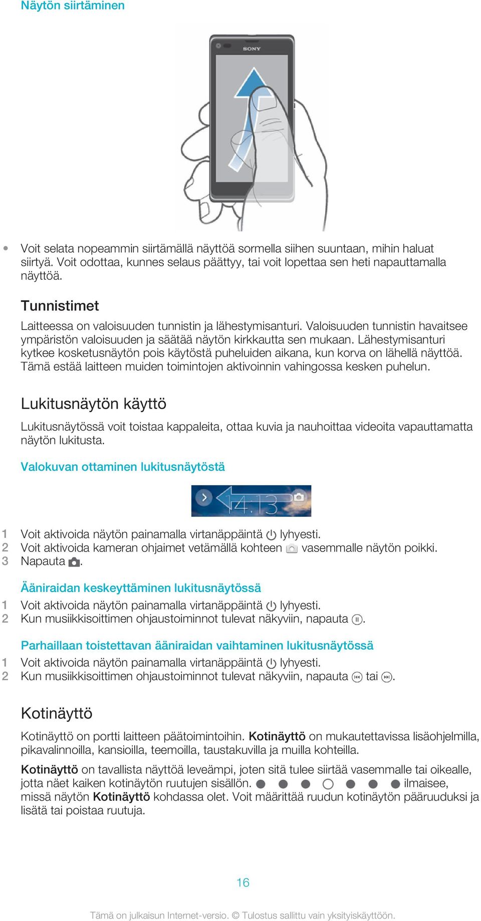 Lähestymisanturi kytkee kosketusnäytön pois käytöstä puheluiden aikana, kun korva on lähellä näyttöä. Tämä estää laitteen muiden toimintojen aktivoinnin vahingossa kesken puhelun.