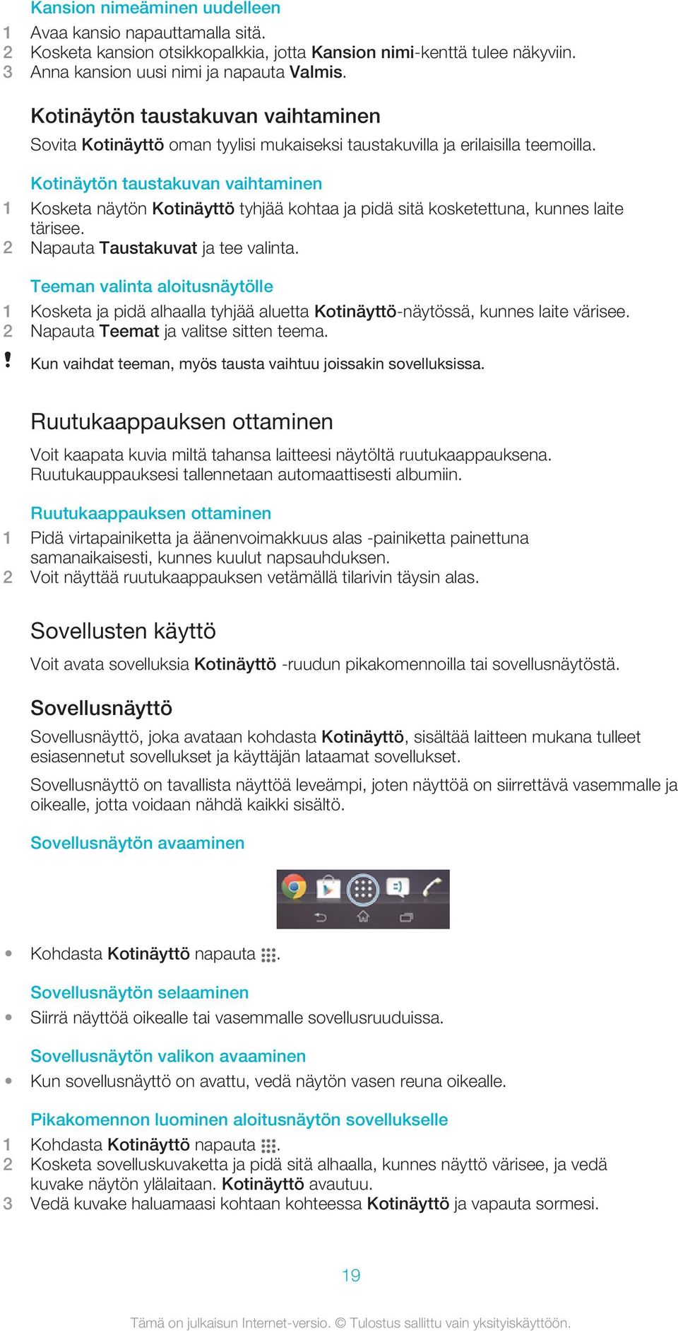 Kotinäytön taustakuvan vaihtaminen 1 Kosketa näytön Kotinäyttö tyhjää kohtaa ja pidä sitä kosketettuna, kunnes laite tärisee. 2 Napauta Taustakuvat ja tee valinta.