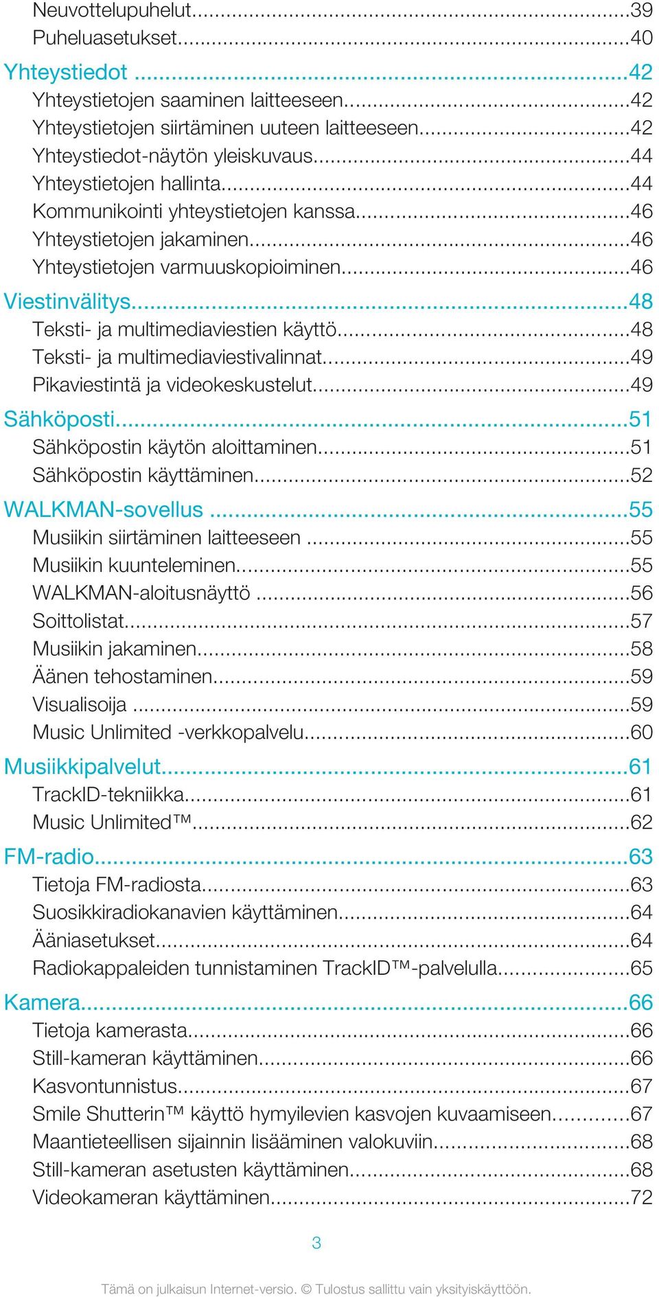 ..48 Teksti- ja multimediaviestivalinnat...49 Pikaviestintä ja videokeskustelut...49 Sähköposti...51 Sähköpostin käytön aloittaminen...51 Sähköpostin käyttäminen...52 WALKMAN-sovellus.