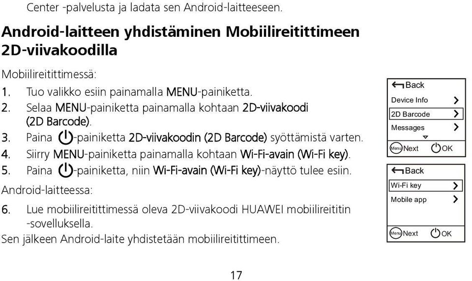 Paina -painiketta 2D-viivakoodin (2D Barcode) syöttämistä varten. 4. Siirry MENU-painiketta painamalla kohtaan Wi-Fi-avain (Wi-Fi key). 5.