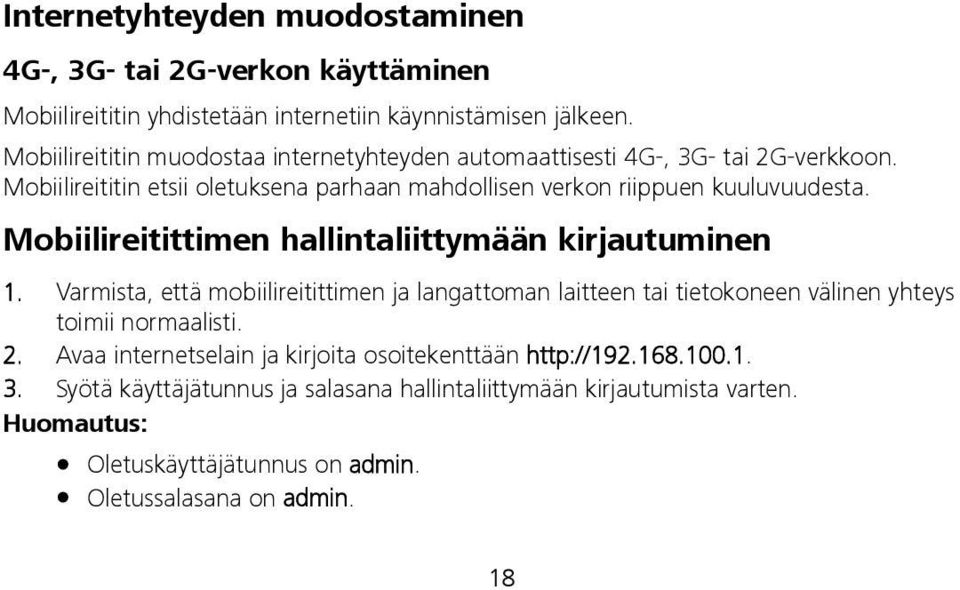 Mobiilireitittimen hallintaliittymään kirjautuminen 1. Varmista, että mobiilireitittimen ja langattoman laitteen tai tietokoneen välinen yhteys toimii normaalisti. 2.