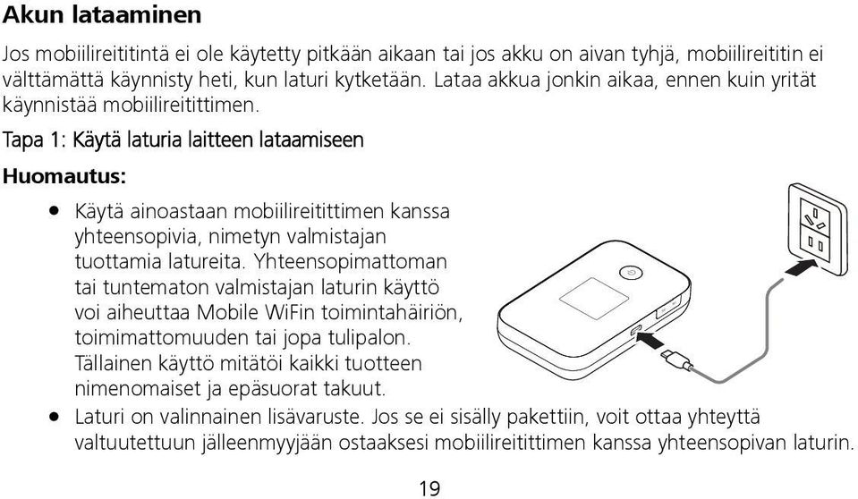 Tapa 1: Käytä laturia laitteen lataamiseen Huomautus: Käytä ainoastaan mobiilireitittimen kanssa yhteensopivia, nimetyn valmistajan tuottamia latureita.