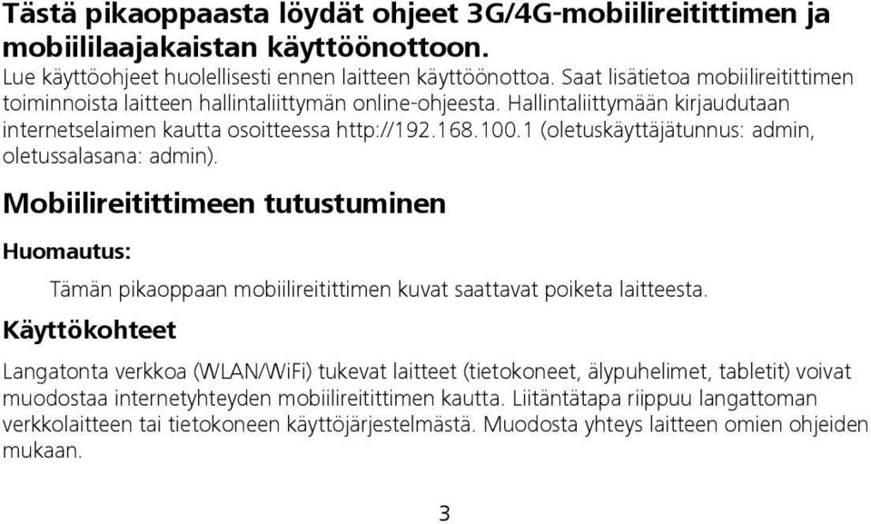 1 (oletuskäyttäjätunnus: admin, oletussalasana: admin). Mobiilireitittimeen tutustuminen Huomautus: Tämän pikaoppaan mobiilireitittimen kuvat saattavat poiketa laitteesta.