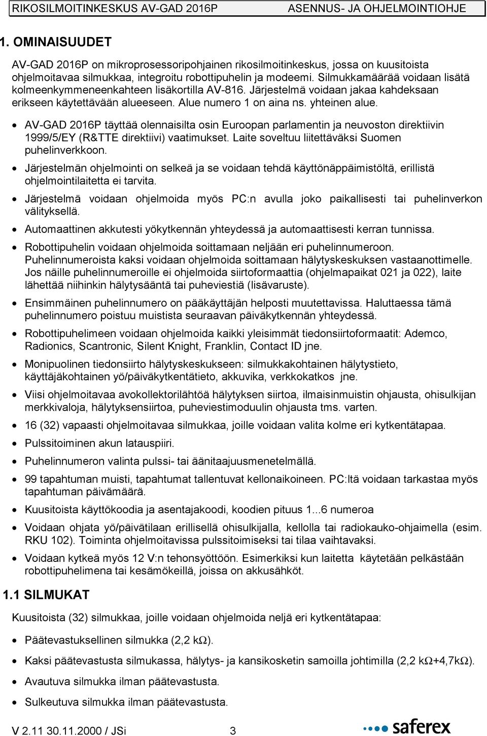 AV-GAD 2016P täyttää olennaisilta osin Euroopan parlamentin ja neuvoston direktiivin 1999/5/EY (R&TTE direktiivi) vaatimukset. Laite soveltuu liitettäväksi Suomen puhelinverkkoon.
