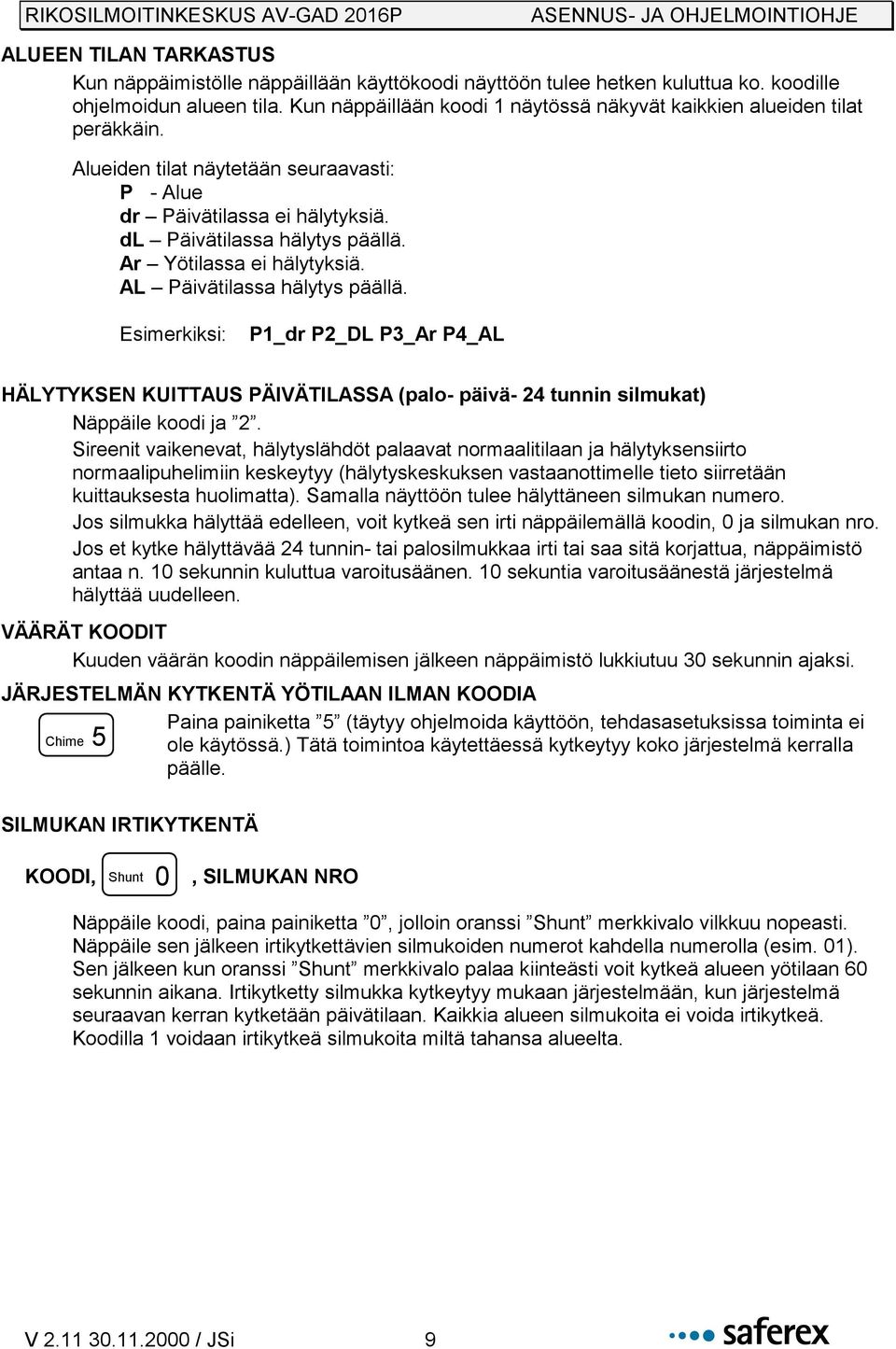 Ar Yötilassa ei hälytyksiä. AL Päivätilassa hälytys päällä. Esimerkiksi: P1_dr P2_DL P3_Ar P4_AL HÄLYTYKSEN KUITTAUS PÄIVÄTILASSA (palo- päivä- 24 tunnin silmukat) Näppäile koodi ja 2.