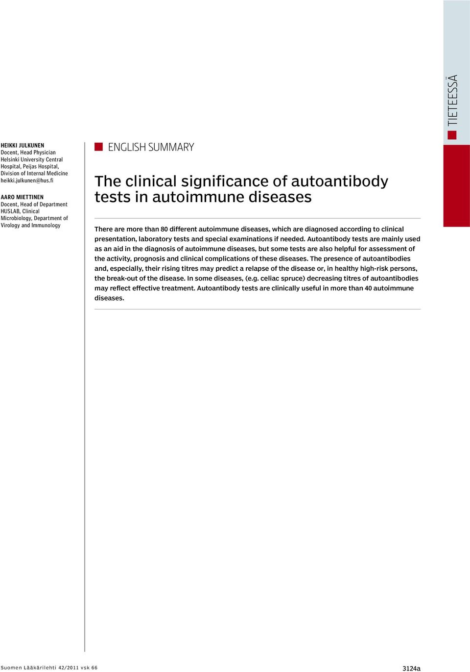 diseases There are more than 80 different autoimmune diseases, which are diagnosed according to clinical presentation, laboratory tests and special examinations if needed.