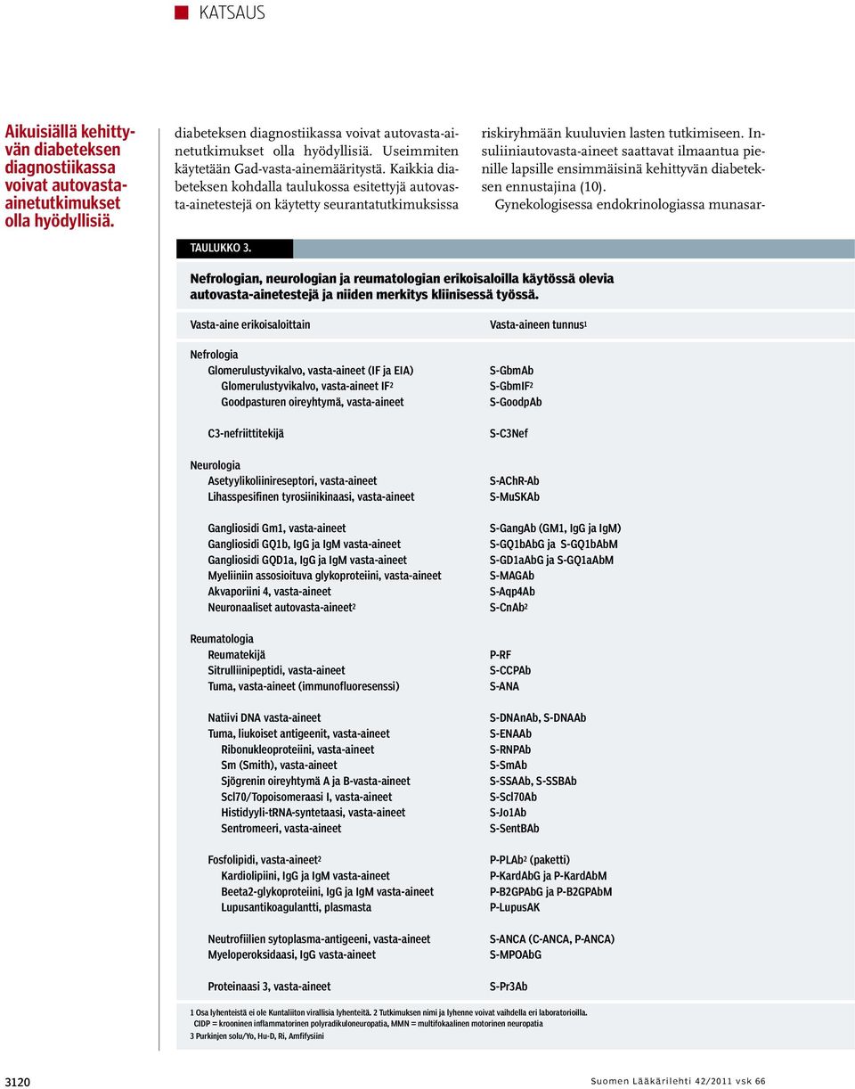 riskiryhmään kuuluvien lasten tutkimiseen. Insuliiniautovasta-aineet saattavat ilmaantua pienille lapsille ensimmäisinä kehittyvän diabeteksen ennustajina (10).