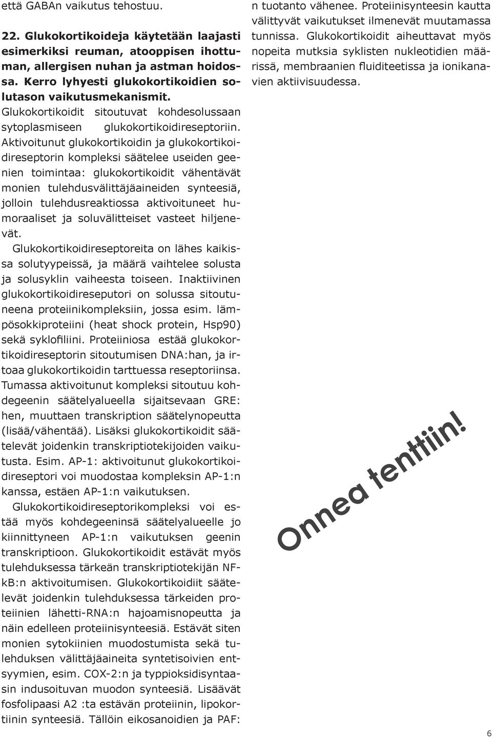 Aktivoitunut glukokortikoidin ja glukokortikoidireseptorin kompleksi säätelee useiden geenien toimintaa: glukokortikoidit vähentävät monien tulehdusvälittäjäaineiden synteesiä, jolloin