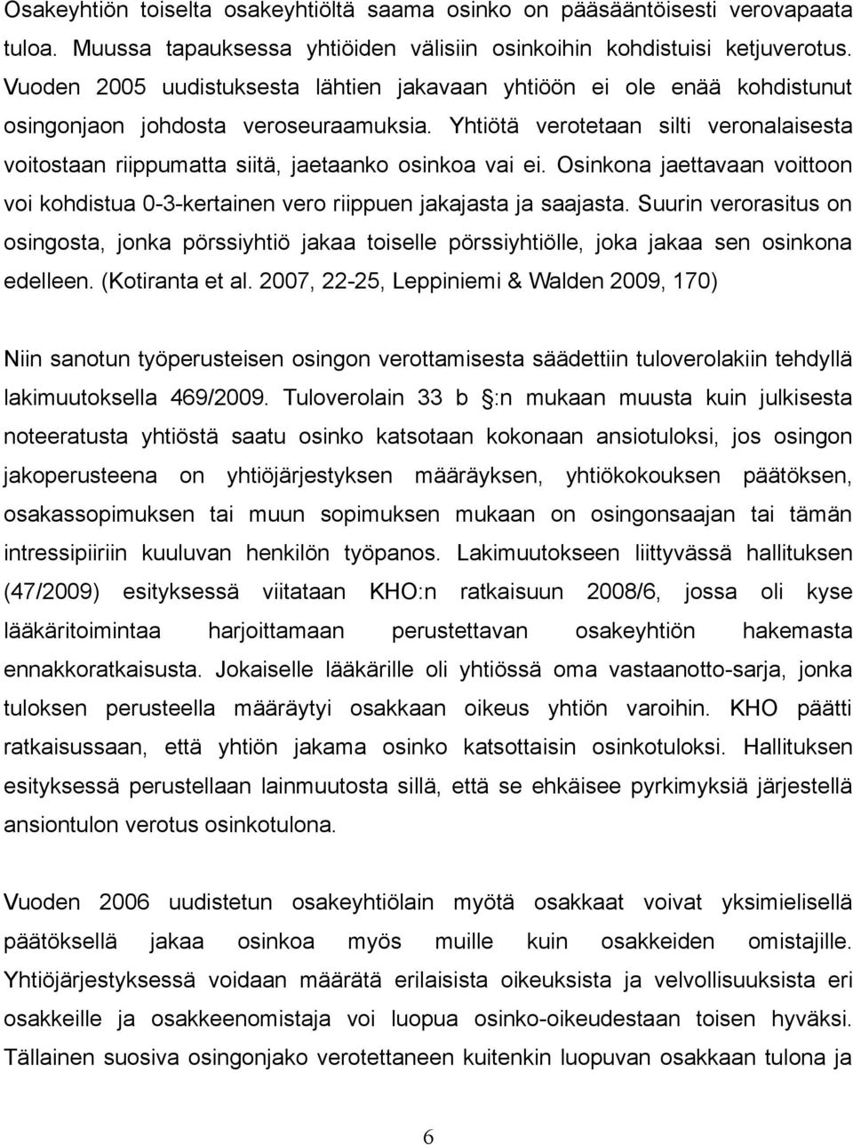 Yhtiötä verotetaan silti veronalaisesta voitostaan riippumatta siitä, jaetaanko osinkoa vai ei. Osinkona jaettavaan voittoon voi kohdistua 0-3-kertainen vero riippuen jakajasta ja saajasta.