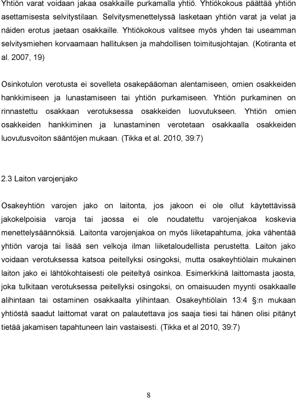 Yhtiökokous valitsee myös yhden tai useamman selvitysmiehen korvaamaan hallituksen ja mahdollisen toimitusjohtajan. (Kotiranta et al.