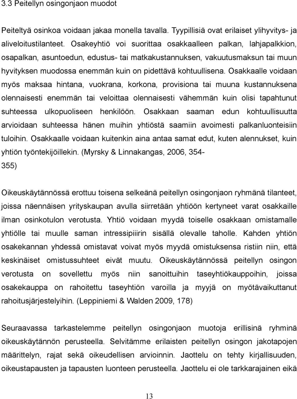 Osakkaalle voidaan myös maksaa hintana, vuokrana, korkona, provisiona tai muuna kustannuksena olennaisesti enemmän tai veloittaa olennaisesti vähemmän kuin olisi tapahtunut suhteessa ulkopuoliseen