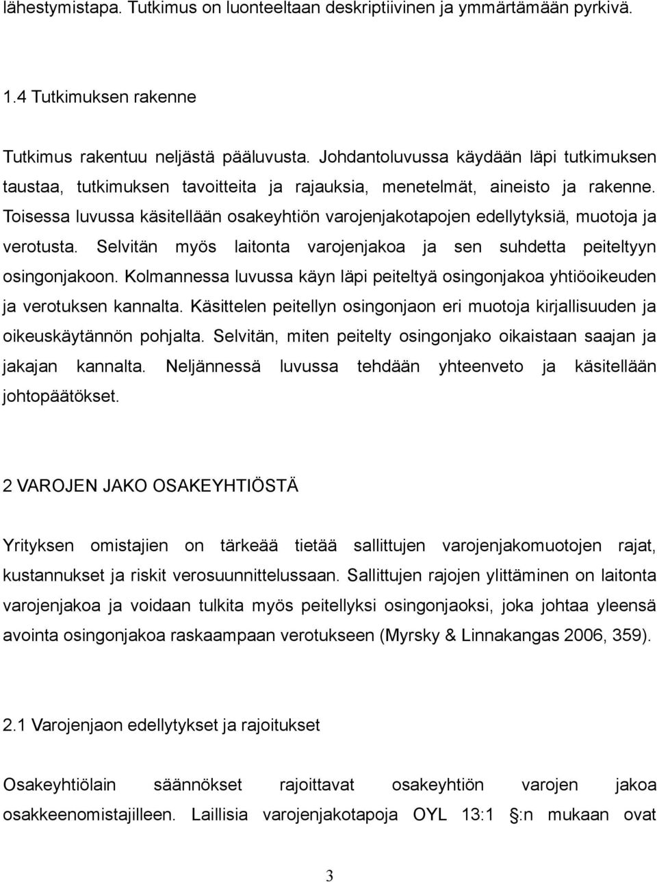 Toisessa luvussa käsitellään osakeyhtiön varojenjakotapojen edellytyksiä, muotoja ja verotusta. Selvitän myös laitonta varojenjakoa ja sen suhdetta peiteltyyn osingonjakoon.