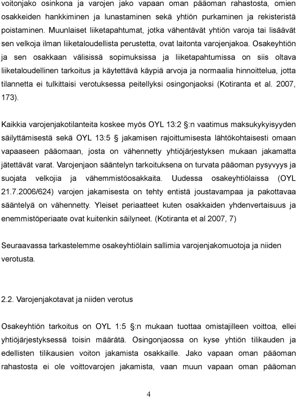 Osakeyhtiön ja sen osakkaan välisissä sopimuksissa ja liiketapahtumissa on siis oltava liiketaloudellinen tarkoitus ja käytettävä käypiä arvoja ja normaalia hinnoittelua, jotta tilannetta ei