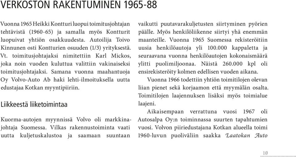 Samana vuonna maahantuoja Oy Volvo-Auto Ab haki lehti-ilmoituksella uutta edustajaa Kotkan myyntipiiriin. Liikkeestä liiketoimintaa Kuorma-autojen myynnissä Volvo oli markkinajohtaja Suomessa.