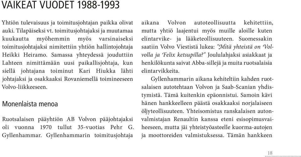 Samassa yhteydessä jouduttiin Lahteen nimittämään uusi paikallisjohtaja, kun siellä johtajana toiminut Kari Hiukka lähti johtajaksi ja osakkaaksi Rovaniemellä toimineeseen Volvo-liikkeeseen.