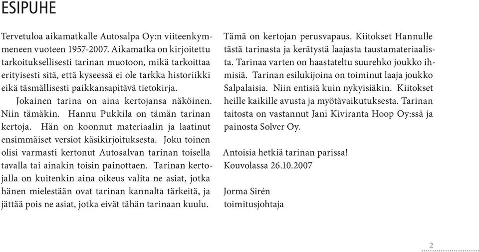 Jokainen tarina on aina kertojansa näköinen. Niin tämäkin. Hannu Pukkila on tämän tarinan kertoja. Hän on koonnut materiaalin ja laatinut ensimmäiset versiot käsikirjoituksesta.